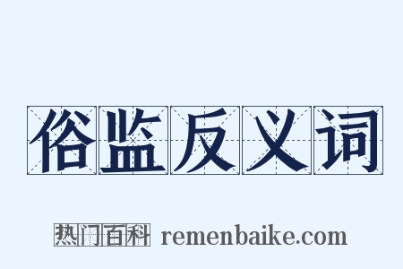 俗监反义词是什么意思的图片